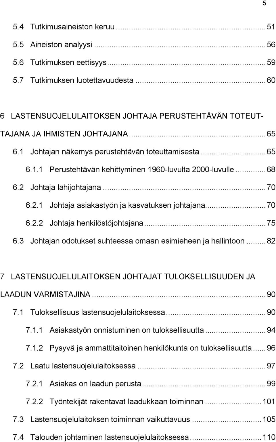 ..68 6.2 Johtaja lähijohtajana...70 6.2.1 Johtaja asiakastyön ja kasvatuksen johtajana...70 6.2.2 Johtaja henkilöstöjohtajana...75 6.3 Johtajan odotukset suhteessa omaan esimieheen ja hallintoon.