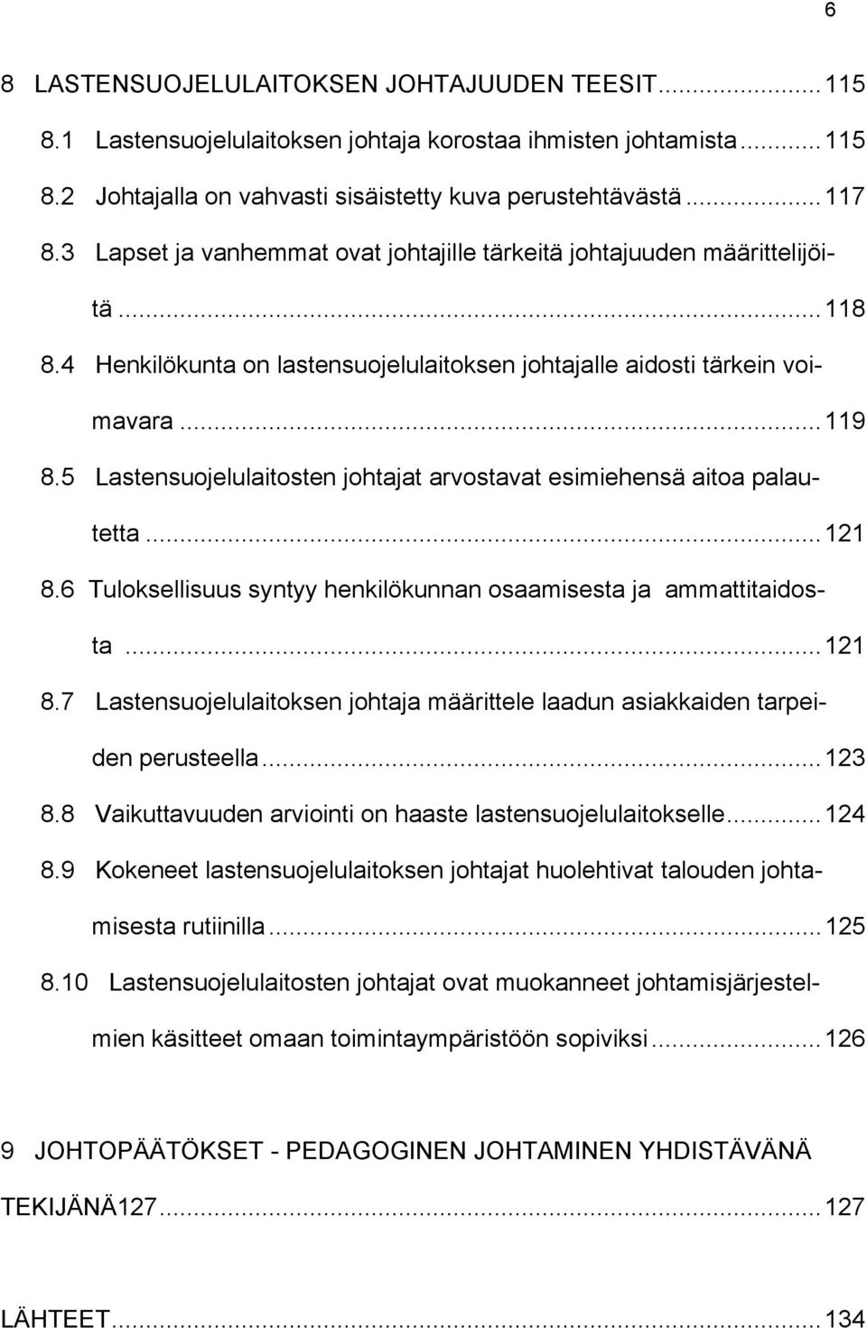 5 Lastensuojelulaitosten johtajat arvostavat esimiehensä aitoa palautetta...121 8.6 Tuloksellisuus syntyy henkilökunnan osaamisesta ja ammattitaidosta...121 8.7 Lastensuojelulaitoksen johtaja määrittele laadun asiakkaiden tarpeiden perusteella.