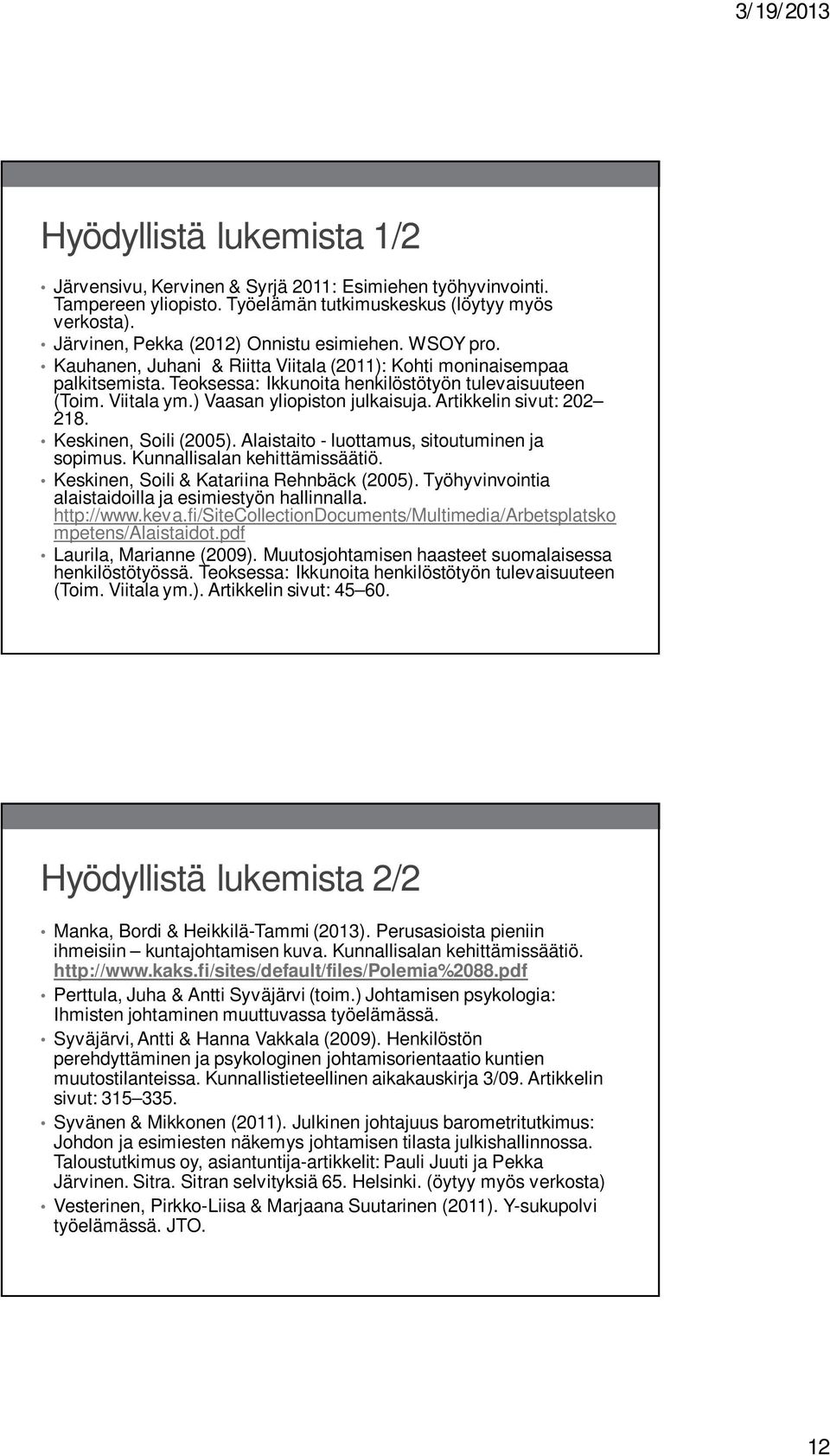 Artikkelin sivut: 202 218. Keskinen, Soili (2005). Alaistaito - luottamus, sitoutuminen ja sopimus. Kunnallisalan kehittämissäätiö. Keskinen, Soili & Katariina Rehnbäck (2005).