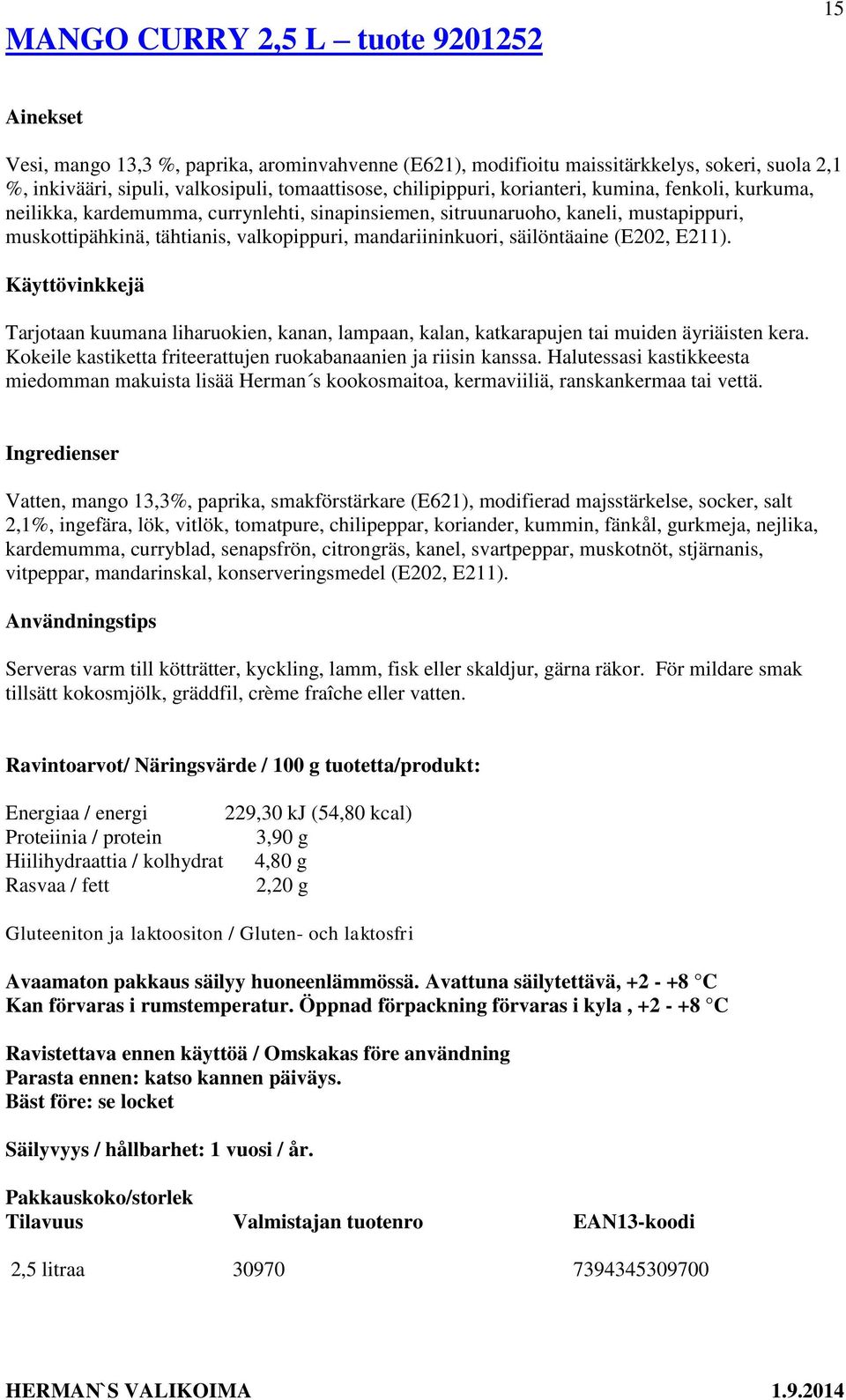 (E202, E211). Tarjotaan kuumana liharuokien, kanan, lampaan, kalan, katkarapujen tai muiden äyriäisten kera. Kokeile kastiketta friteerattujen ruokabanaanien ja riisin kanssa.