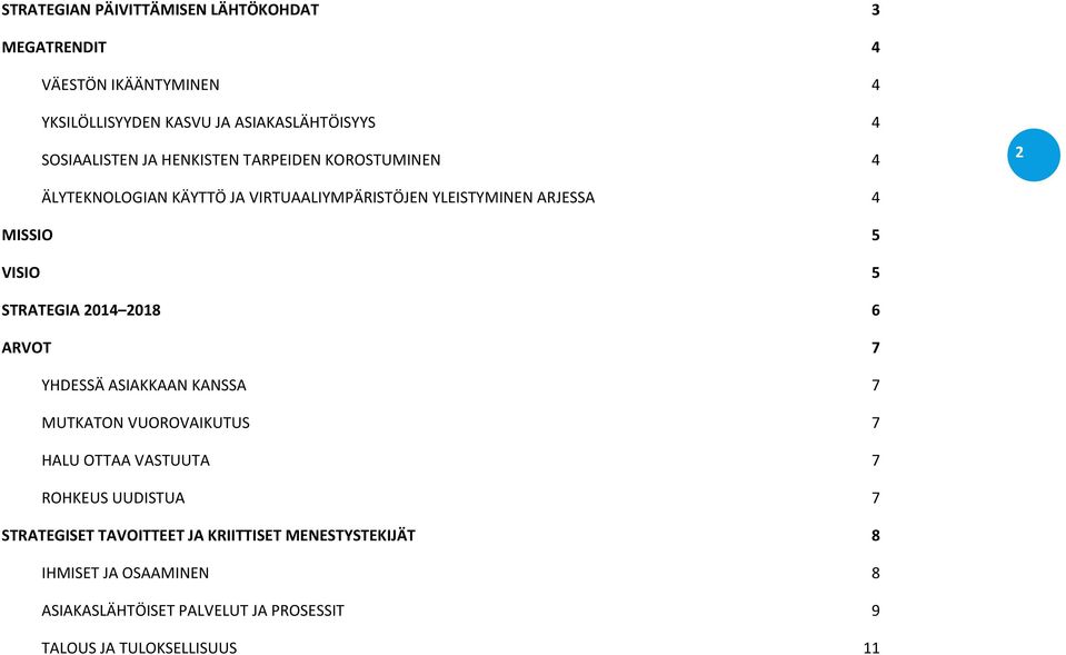 VISIO 5 STRATEGIA 2014 2018 6 ARVOT 7 YHDESSÄ ASIAKKAAN KANSSA 7 MUTKATON VUOROVAIKUTUS 7 HALU OTTAA VASTUUTA 7 ROHKEUS UUDISTUA 7