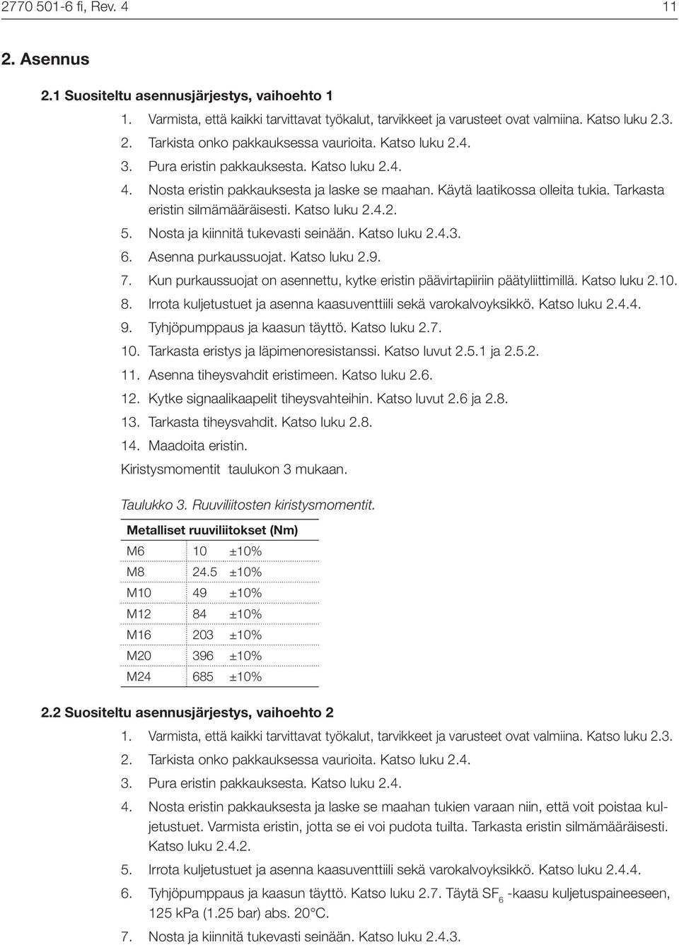 Nosta ja kiinnitä tukevasti seinään. Katso luku 2.4.3. 6. Asenna purkaussuojat. Katso luku 2.9. 7. Kun purkaussuojat on asennettu, kytke eristin päävirtapiiriin päätyliittimillä. Katso luku 2.10. 8.