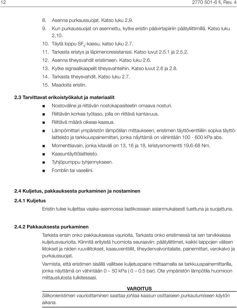 Kytke signaalikaapelit tiheysvahteihin. Katso luvut 2.6 ja 2.8. 14. Tarkasta tiheysvahdit. Katso luku 2.7. 15. Maadoita eristin. 2.3 Tarvittavat erikoistyökalut ja materiaalit Nostoväline ja riittävän nostokapasiteetin omaava nosturi.