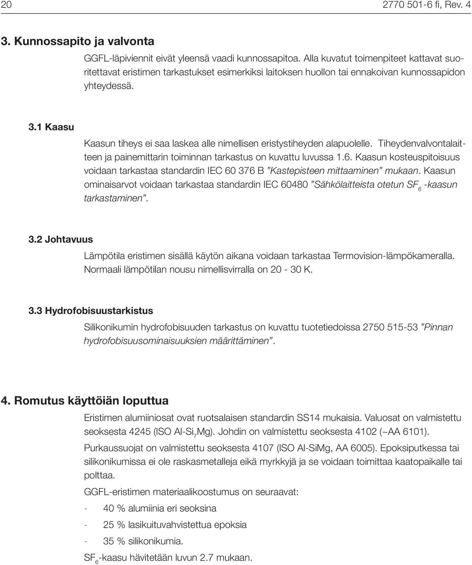 1 Kaasu Kaasun tiheys ei saa laskea alle nimellisen eristystiheyden alapuolelle. Tiheydenvalvontalaitteen ja painemittarin toiminnan tarkastus on kuvattu luvussa 1.6.