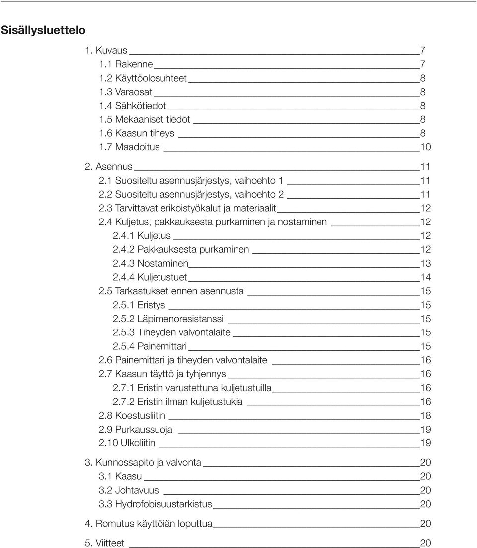 4 Kuljetus, pakkauksesta purkaminen ja nostaminen 12 2.4.1 Kuljetus 12 2.4.2 Pakkauksesta purkaminen 12 2.4.3 Nostaminen 13 2.4.4 Kuljetustuet 14 2.5 Tarkastukset ennen asennusta 15 2.5.1 Eristys 15 2.