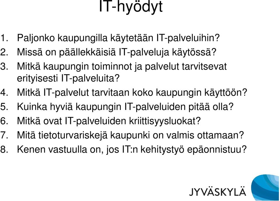 Mitkä IT-palvelut tarvitaan koko kaupungin käyttöön? 5. Kuinka hyviä kaupungin IT-palveluiden pitää olla? 6.