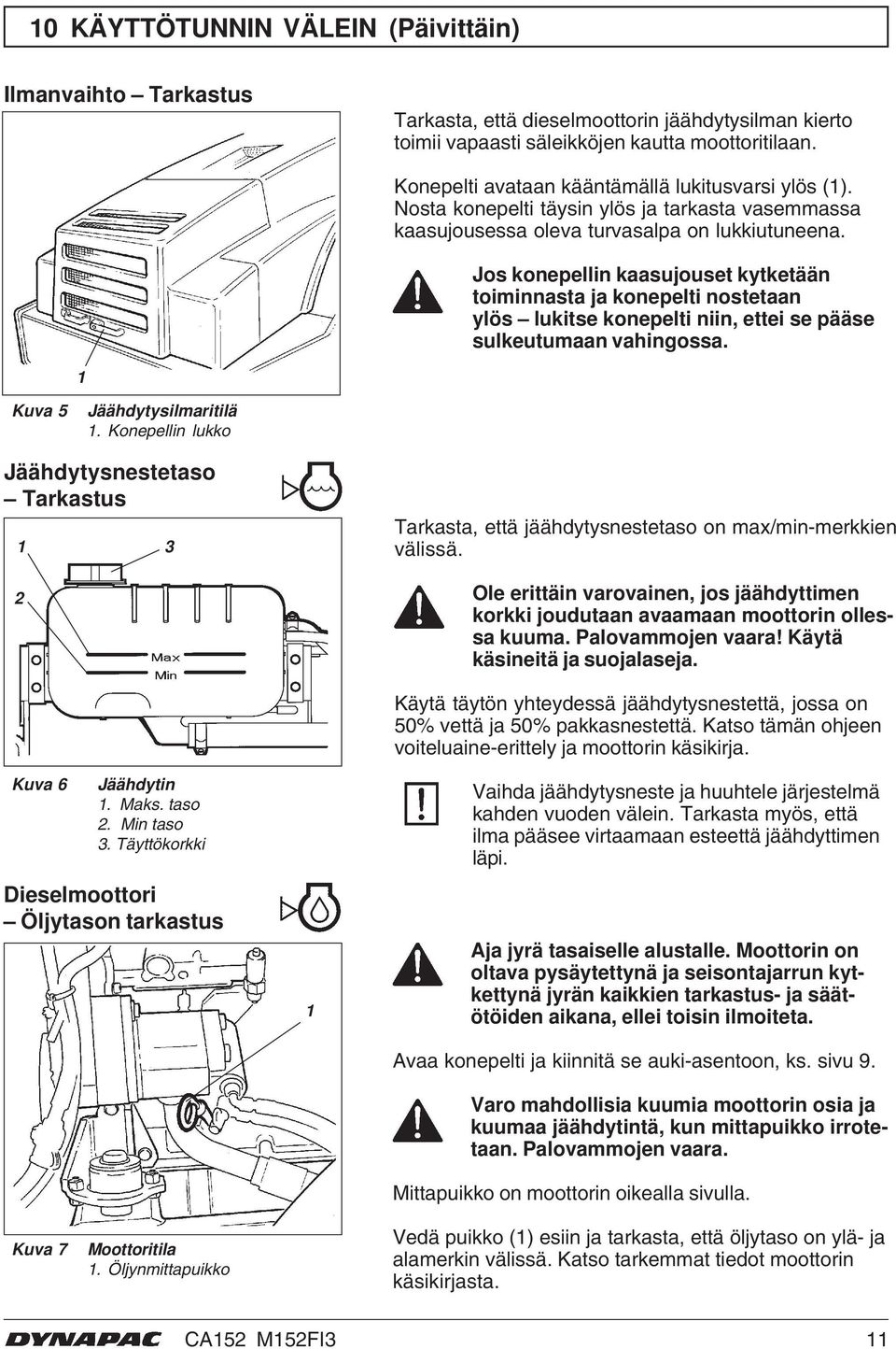 Jos konepellin kaasujouset kytketään toiminnasta ja konepelti nostetaan ylös lukitse konepelti niin, ettei se pääse sulkeutumaan vahingossa. Kuva 5 Jäähdytysilmaritilä.