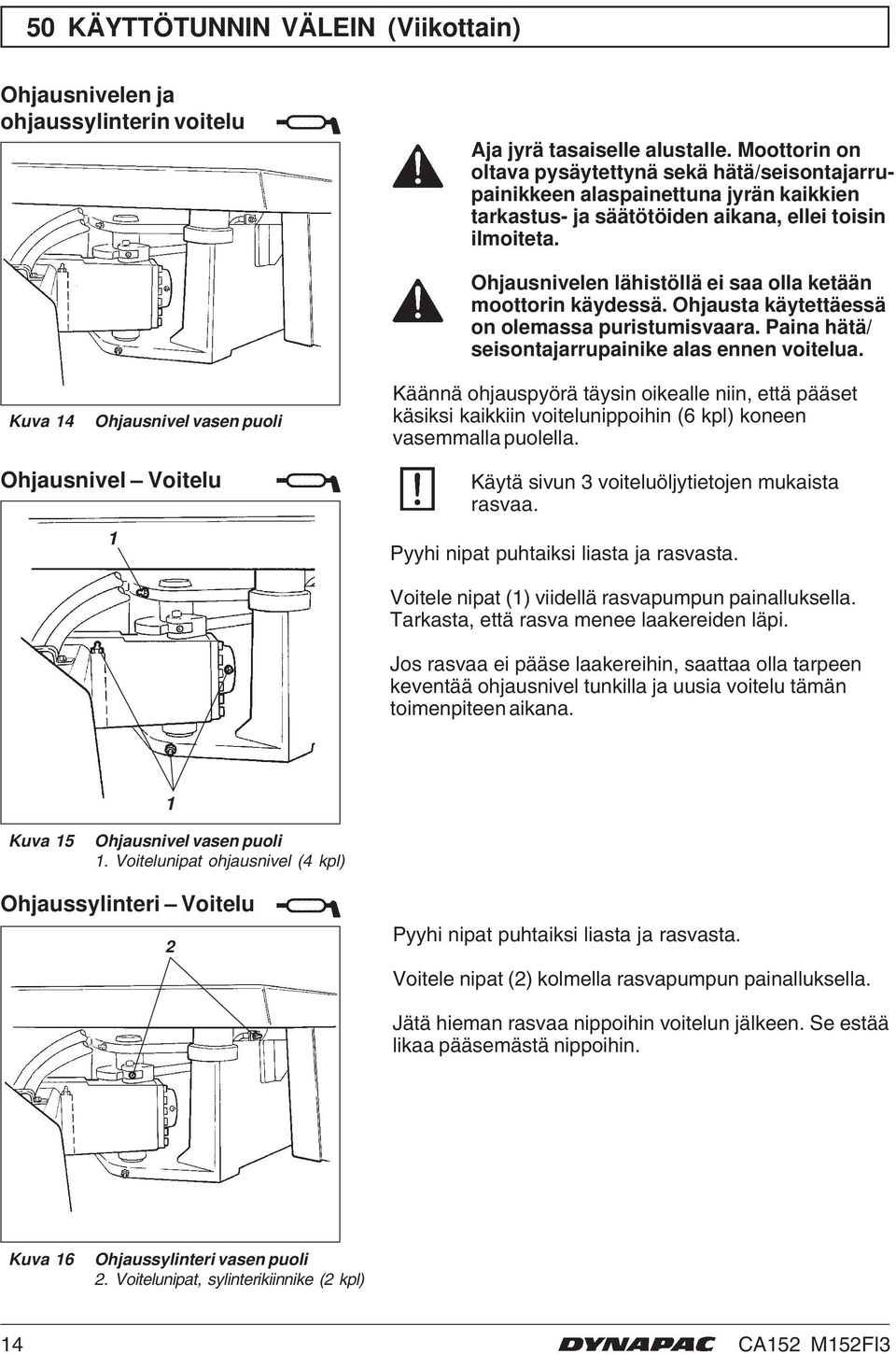 Kuva 4 Ohjausnivel vasen puoli Ohjausnivelen lähistöllä ei saa olla ketään moottorin käydessä. Ohjausta käytettäessä on olemassa puristumisvaara. Paina hätä/ seisontajarrupainike alas ennen voitelua.