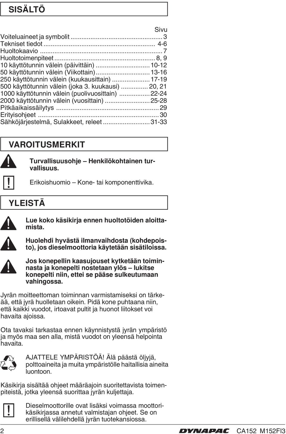 ..5-8 Pitkäaikaissäilytys... 9 Erityisohjeet... 30 Sähköjärjestelmä, Sulakkeet, releet...3-33 VAROITUSMERKIT Turvallisuusohje Henkilökohtainen turvallisuus. Erikoishuomio Kone- tai komponenttivika.