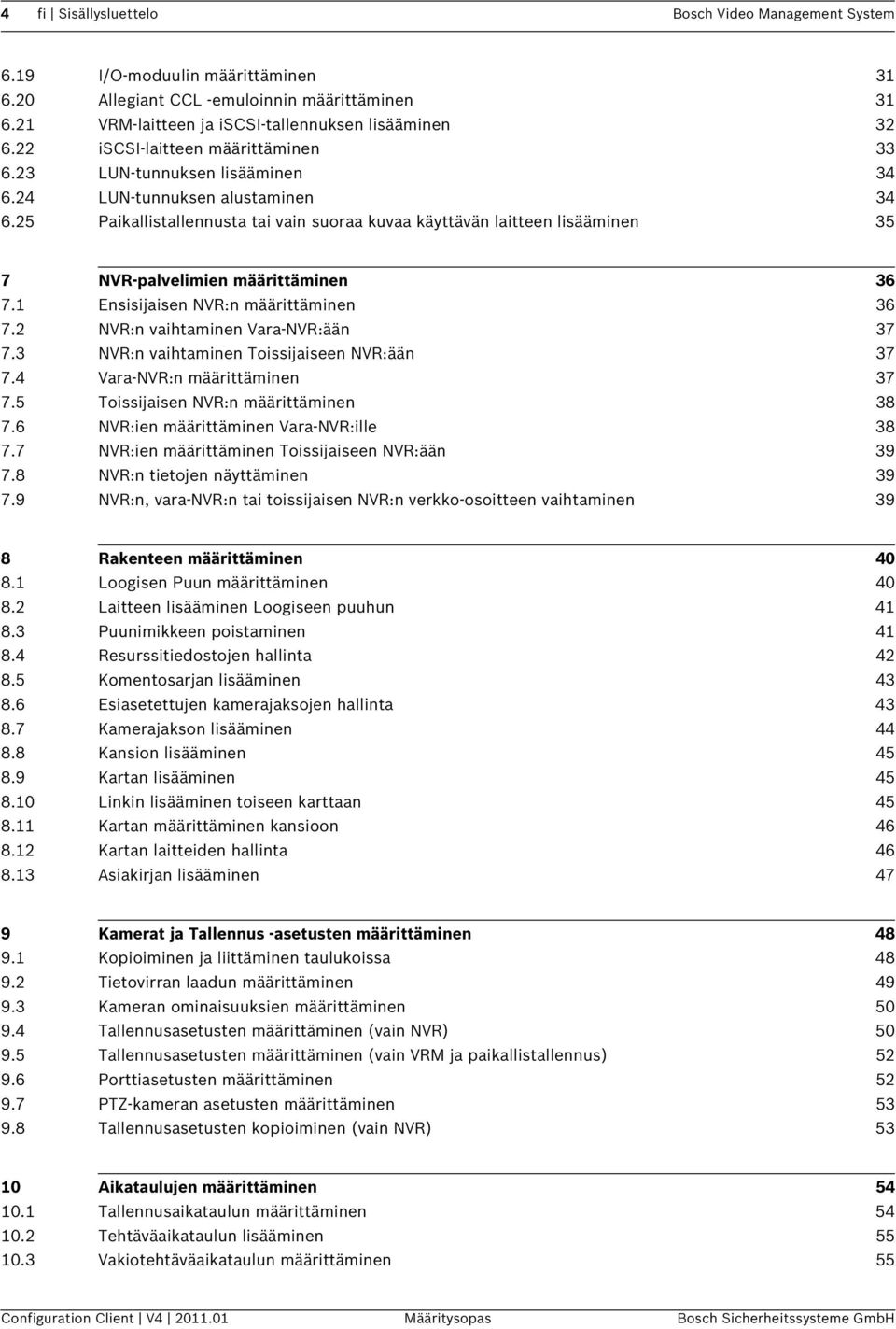 25 Paikallistallennusta tai vain suoraa kuvaa käyttävän laitteen lisääminen 35 7 NVR-palvelimien määrittäminen 36 7.1 Ensisijaisen NVR:n määrittäminen 36 7.2 NVR:n vaihtaminen Vara-NVR:ään 37 7.