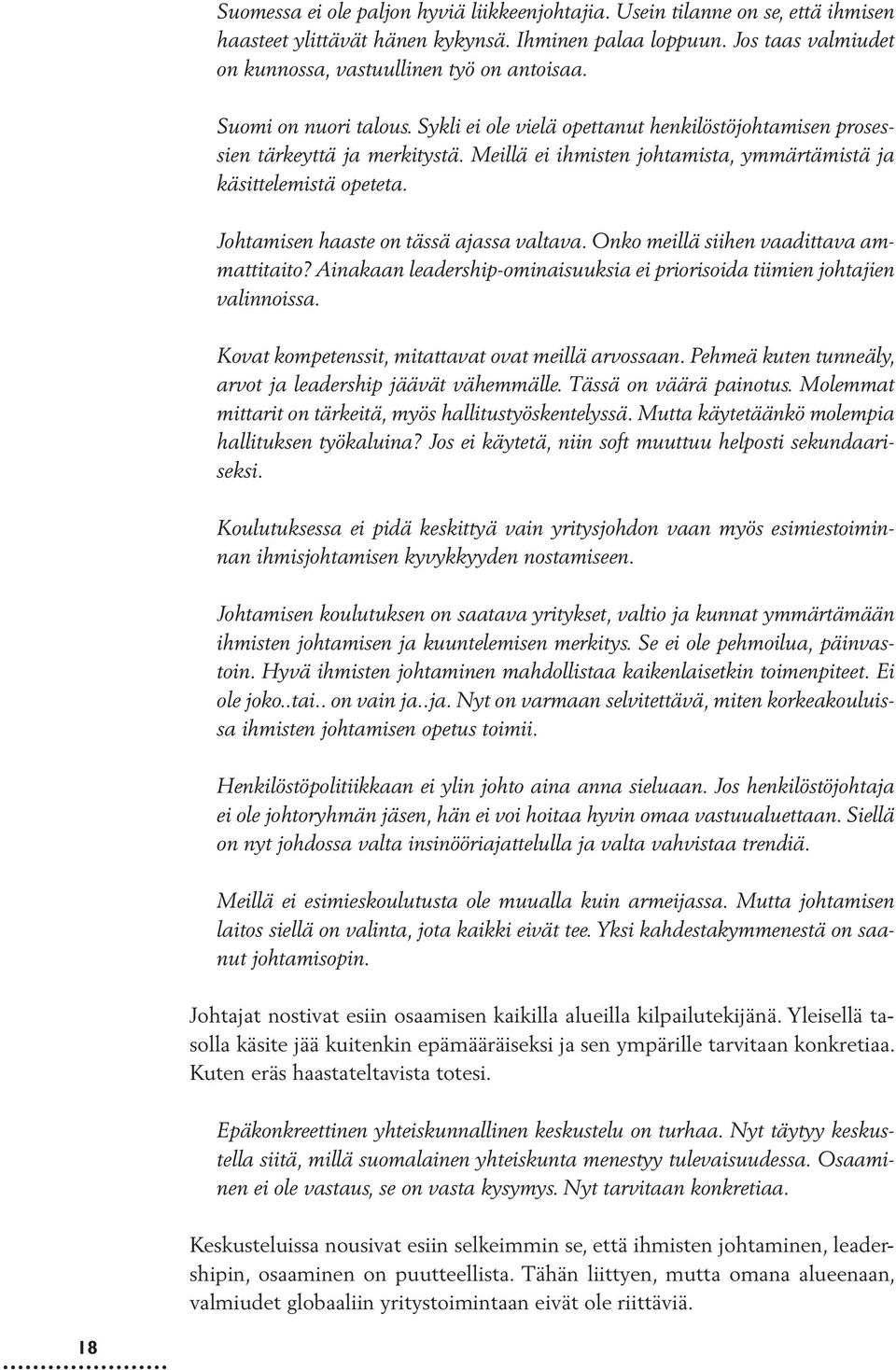 Johtamisen haaste on tässä ajassa valtava. Onko meillä siihen vaadittava ammattitaito? Ainakaan leadership-ominaisuuksia ei priorisoida tiimien johtajien valinnoissa.