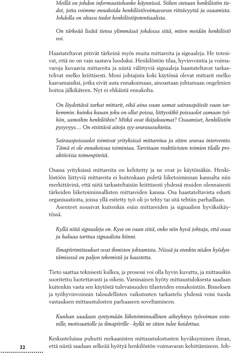 He totesivat, että ne on vain saatava luoduksi. Henkilöstön tilaa, hyvinvointia ja voimavaroja kuvaavia mittareita ja niistä välittyviä signaaleja haastateltavat tarkastelivat melko kriittisesti.