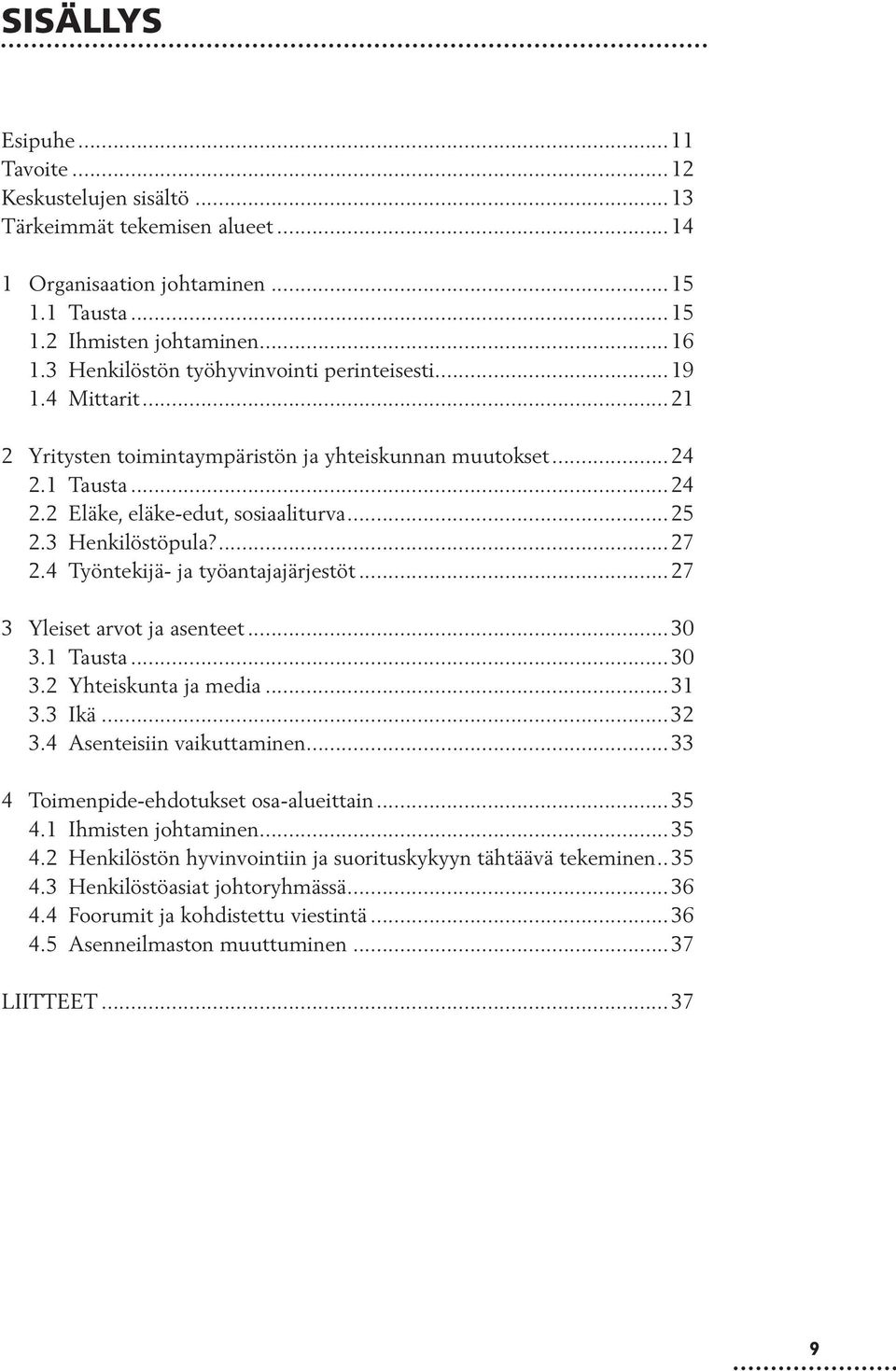 3 Henkilöstöpula?...27 2.4 Työntekijä- ja työantajajärjestöt...27 3 Yleiset arvot ja asenteet...30 3.1 Tausta...30 3.2 Yhteiskunta ja media...31 3.3 Ikä...32 3.4 Asenteisiin vaikuttaminen.