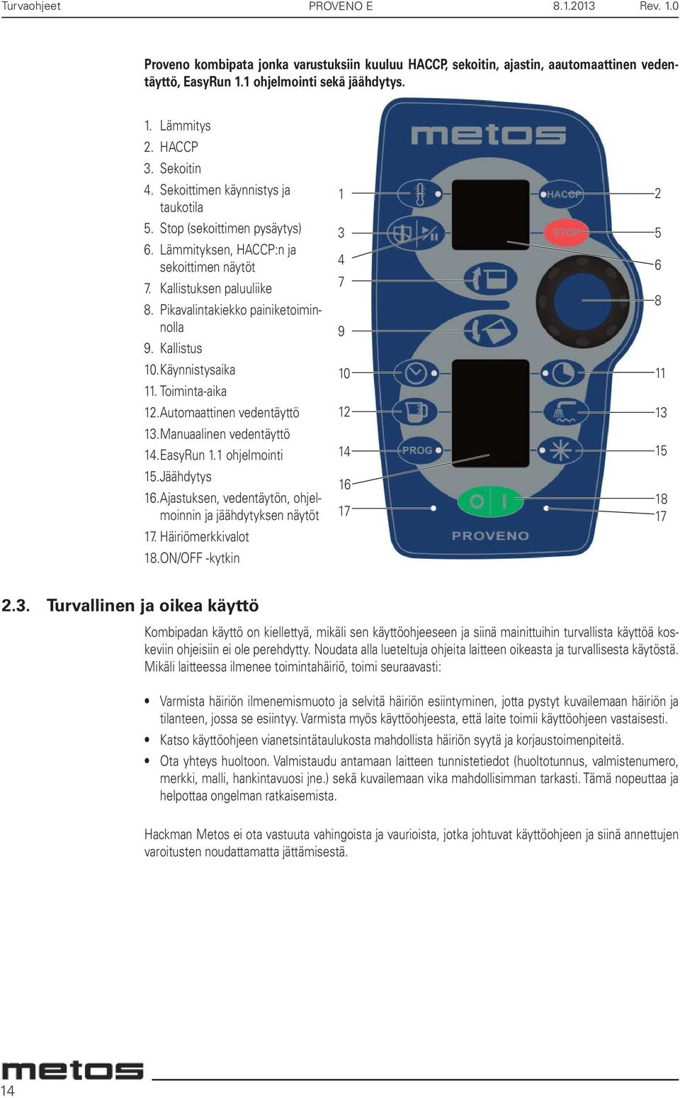 Käynnistysaika 11. Toiminta-aika 12. Automaattinen vedentäyttö 13. Manuaalinen vedentäyttö 14. EasyRun 1.1 ohjelmointi 15. Jäähdytys 16.