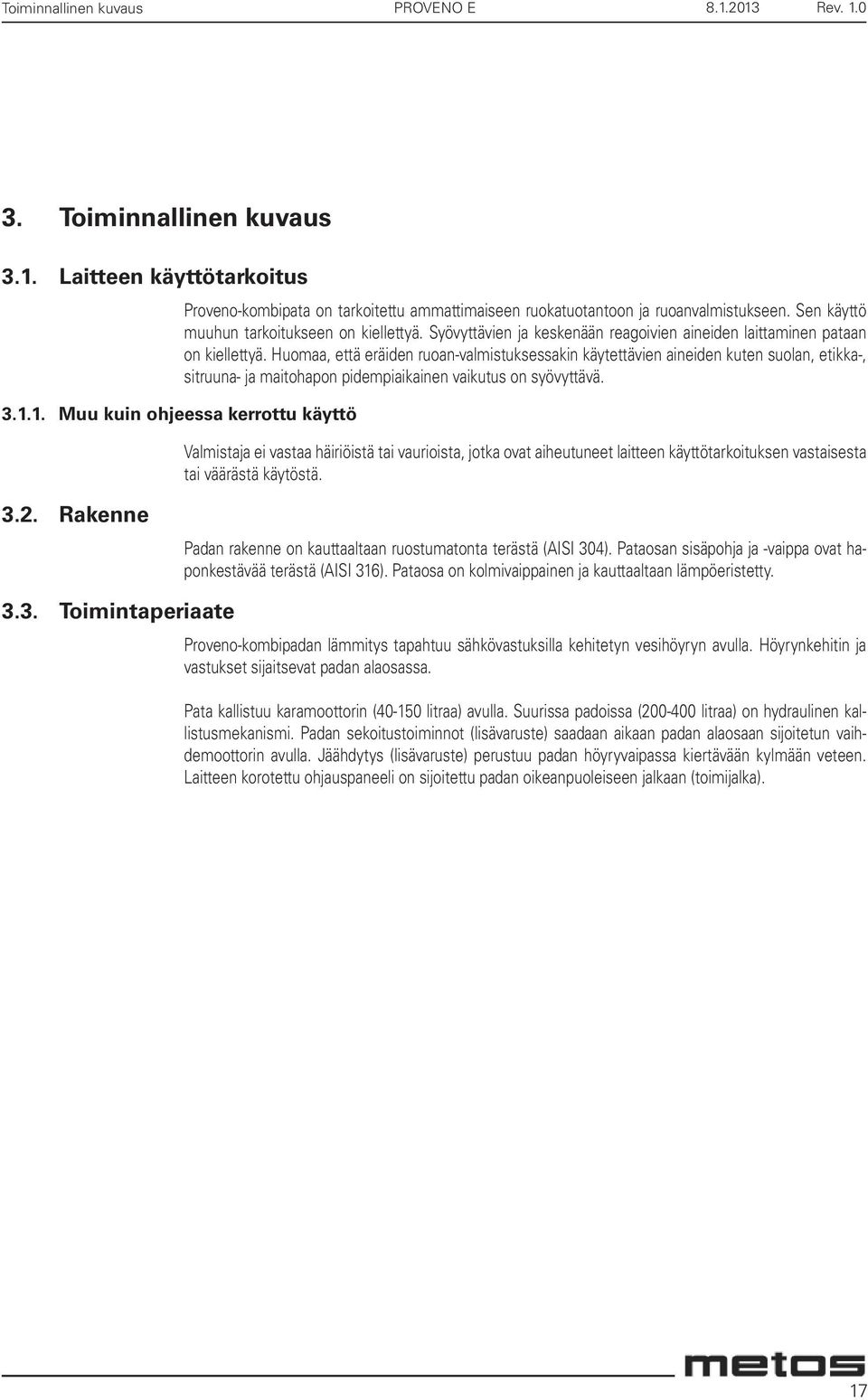 Huomaa, että eräiden ruoan-valmistuksessakin käytettävien aineiden kuten suolan, etikka-, sitruuna- ja maitohapon pidempiaikainen vaikutus on syövyttävä.