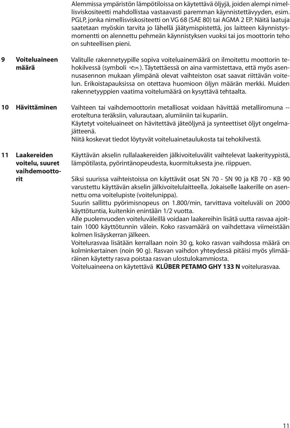 Näitä laatuja saatetaan myöskin tarvita jo lähellä jäätymispistettä, jos laitteen käynnistysmomentti on alennettu pehmeän käynnistyksen vuoksi tai jos moottorin teho on suhteellisen pieni.