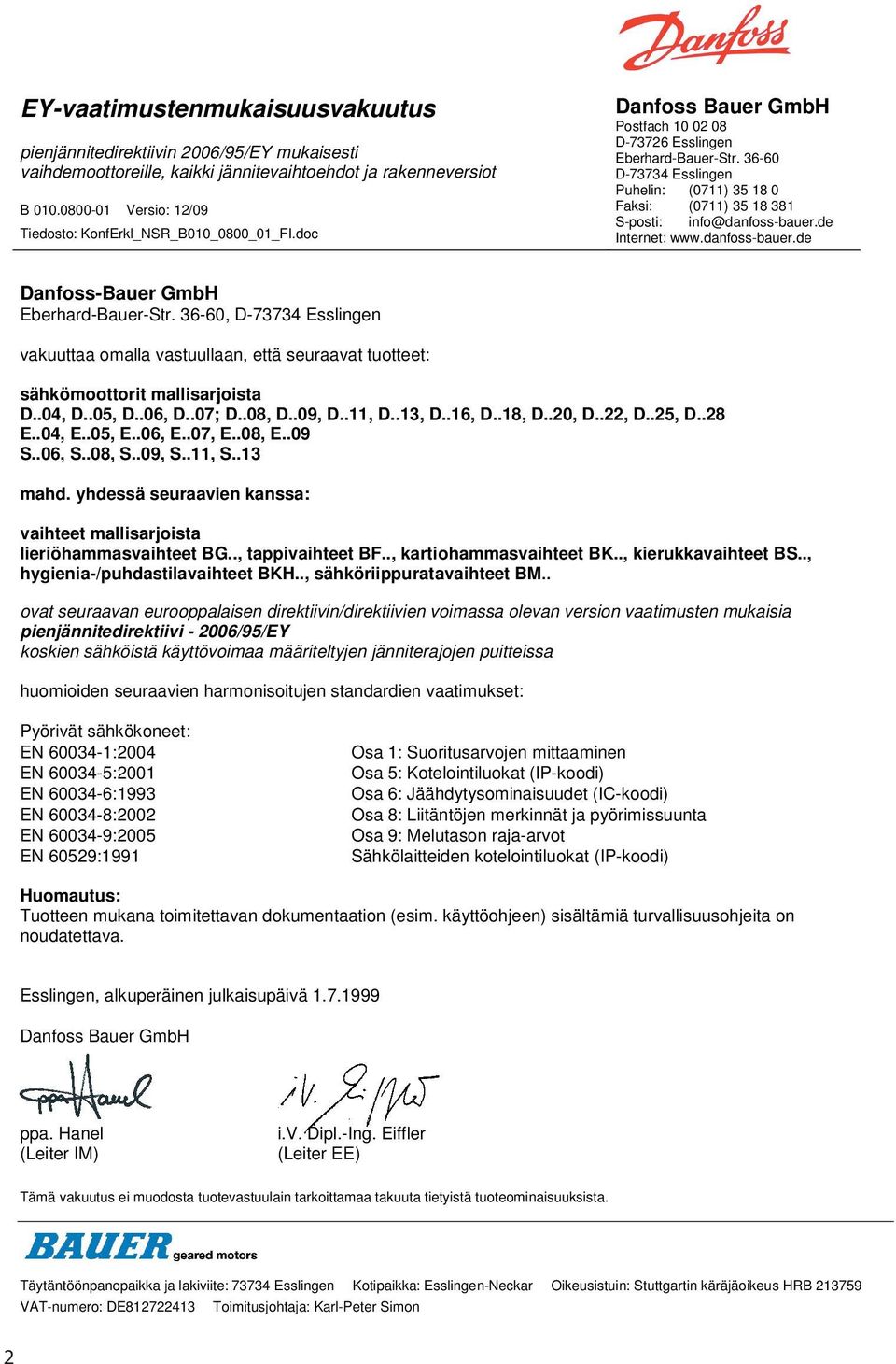 36-60 D-73734 Esslingen Puhelin: (0711) 35 18 0 Faksi: (0711) 35 18 381 S-posti: info@danfoss-bauer.de Internet: www.danfoss-bauer.de Danfoss-Bauer GmbH Eberhard-Bauer-Str.