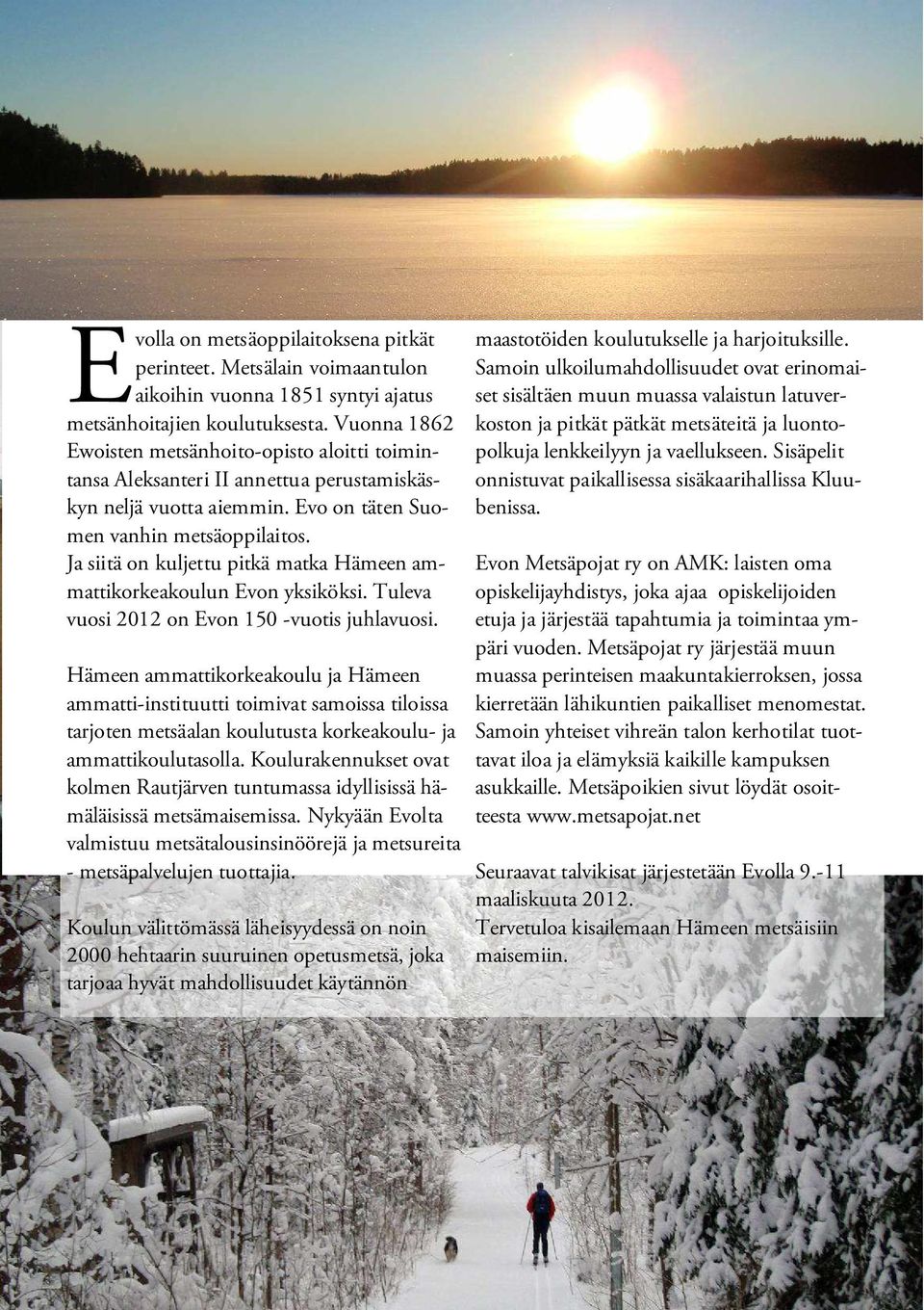 Ja siitä on kuljettu pitkä matka Hämeen ammattikorkeakoulun Evon yksiköksi. Tuleva vuosi 2012 on Evon 150 -vuotis juhlavuosi. maastotöiden koulutukselle ja harjoituksille.