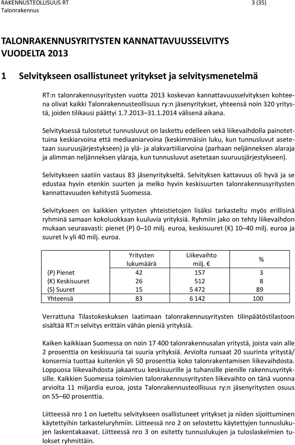 Selvityksessä tulostetut tunnusluvut on laskettu edelleen sekä liikevaihdolla painotettuina keskiarvoina että mediaaniarvoina (keskimmäisin luku, kun tunnusluvut asetetaan suuruusjärjestykseen) ja