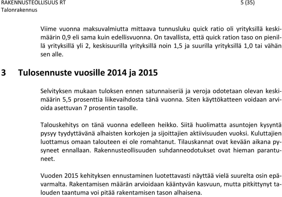 3 Tulosennuste vuosille 2014 ja 2015 Selvityksen mukaan tuloksen ennen satunnaiseriä ja veroja odotetaan olevan keskimäärin 5,5 prosenttia liikevaihdosta tänä vuonna.