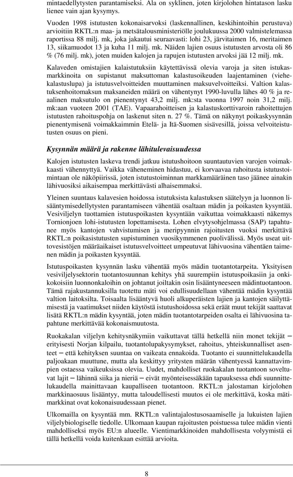 mk, joka jakautui seuraavasti: lohi 23, järvitaimen 16, meritaimen 13, siikamuodot 13 ja kuha 11 milj. mk. Näiden lajien osuus istutusten arvosta oli 86 % (76 milj.