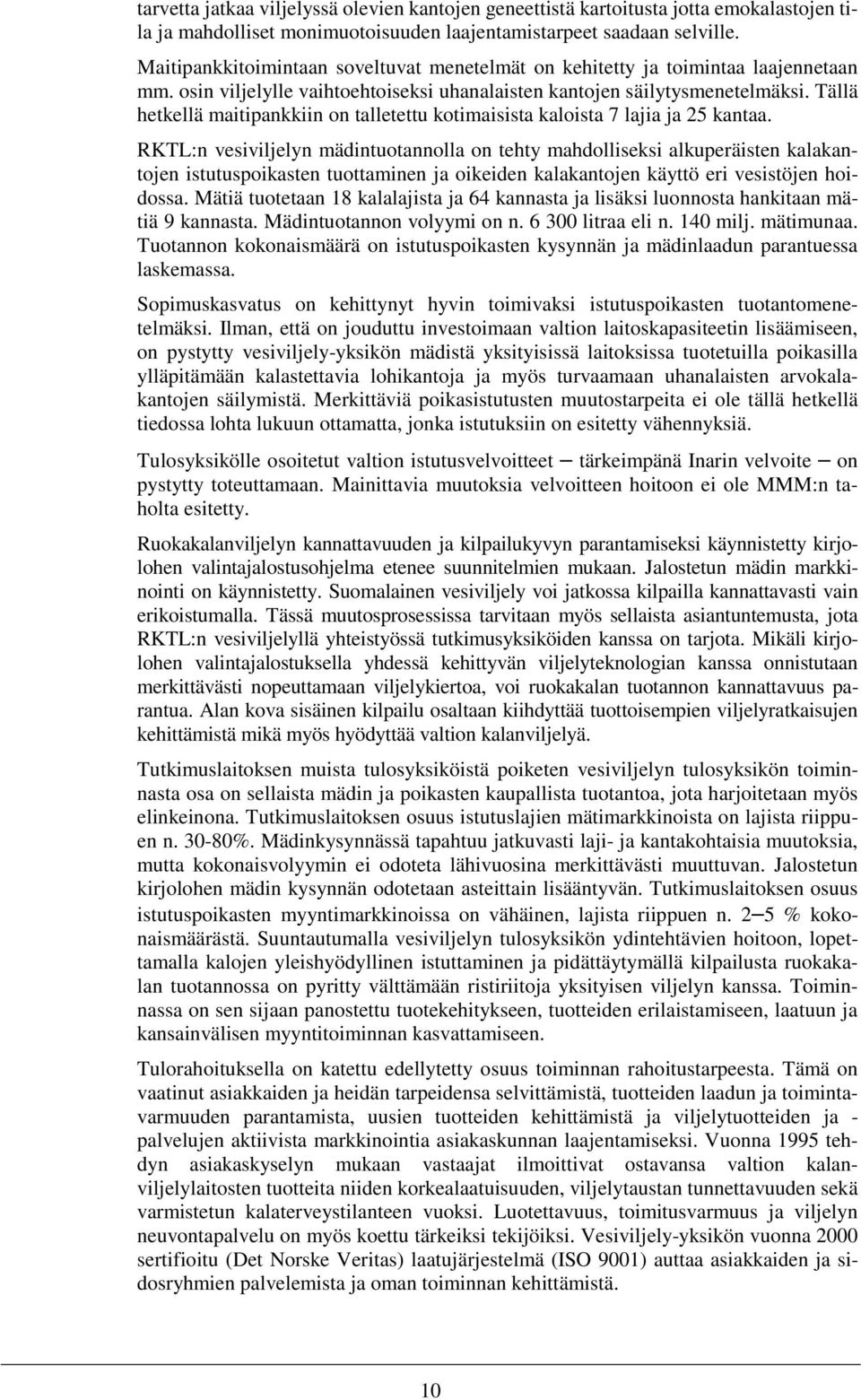 Tällä hetkellä maitipankkiin on talletettu kotimaisista kaloista 7 lajia ja 25 kantaa.