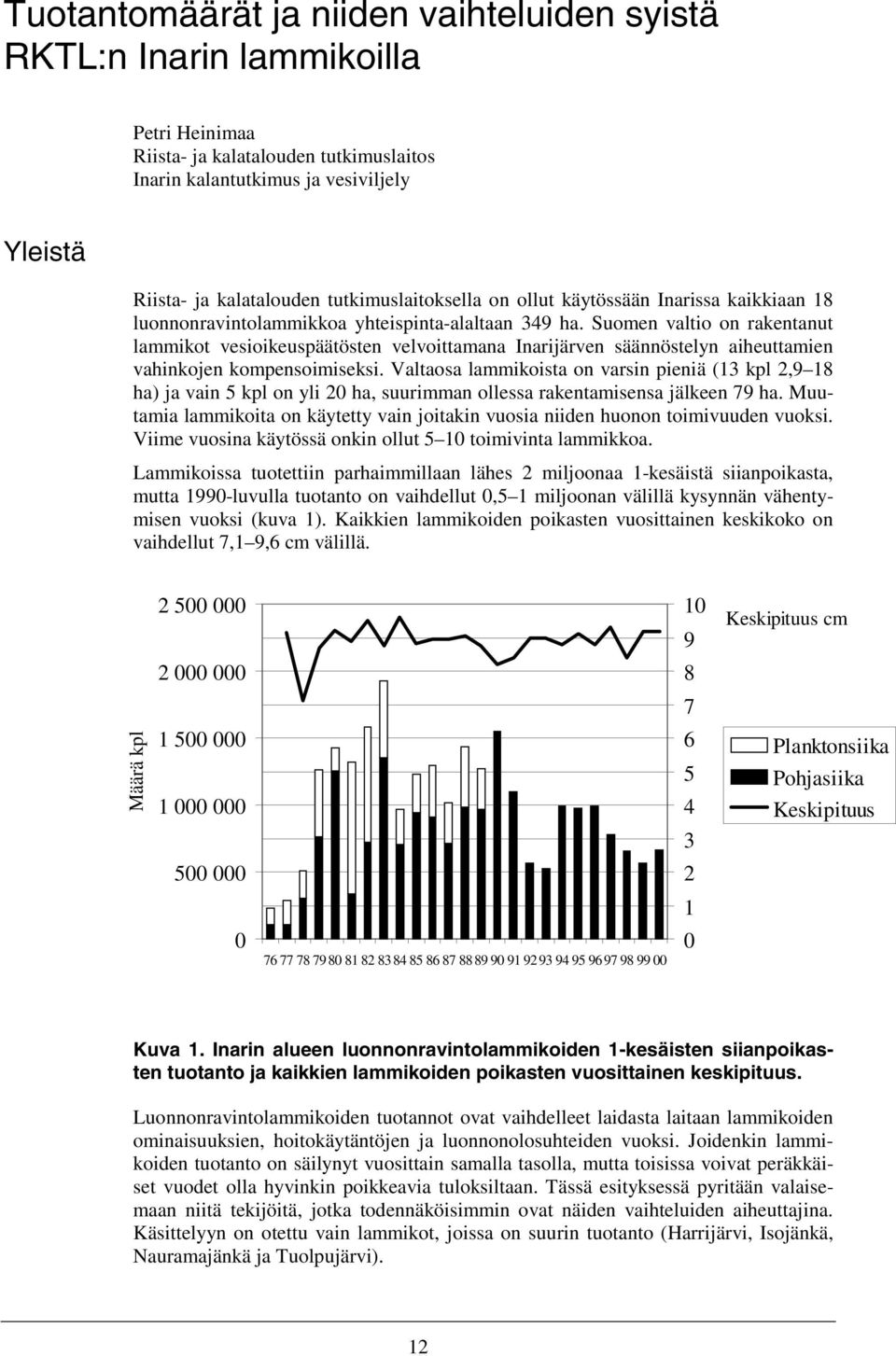 Suomen valtio on rakentanut lammikot vesioikeuspäätösten velvoittamana Inarijärven säännöstelyn aiheuttamien vahinkojen kompensoimiseksi.