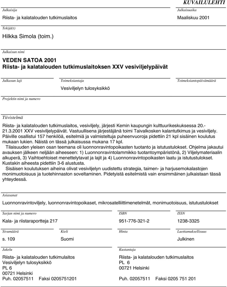 Toimeksiantopäivämäärä Tiivistelmä Riista- ja kalatalouden tutkimuslaitos, vesiviljely, järjesti Kemin kaupungin kulttuurikeskuksessa 20.- 21.3.2001 XXV vesiviljelypäivät.