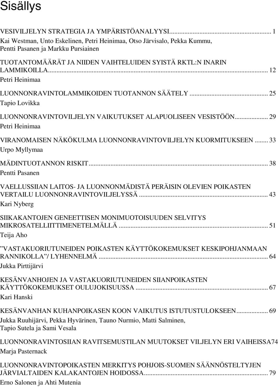 .. 12 Petri Heinimaa LUONNONRAVINTOLAMMIKOIDEN TUOTANNON SÄÄTELY... 25 Tapio Lovikka LUONNONRAVINTOVILJELYN VAIKUTUKSET ALAPUOLISEEN VESISTÖÖN.