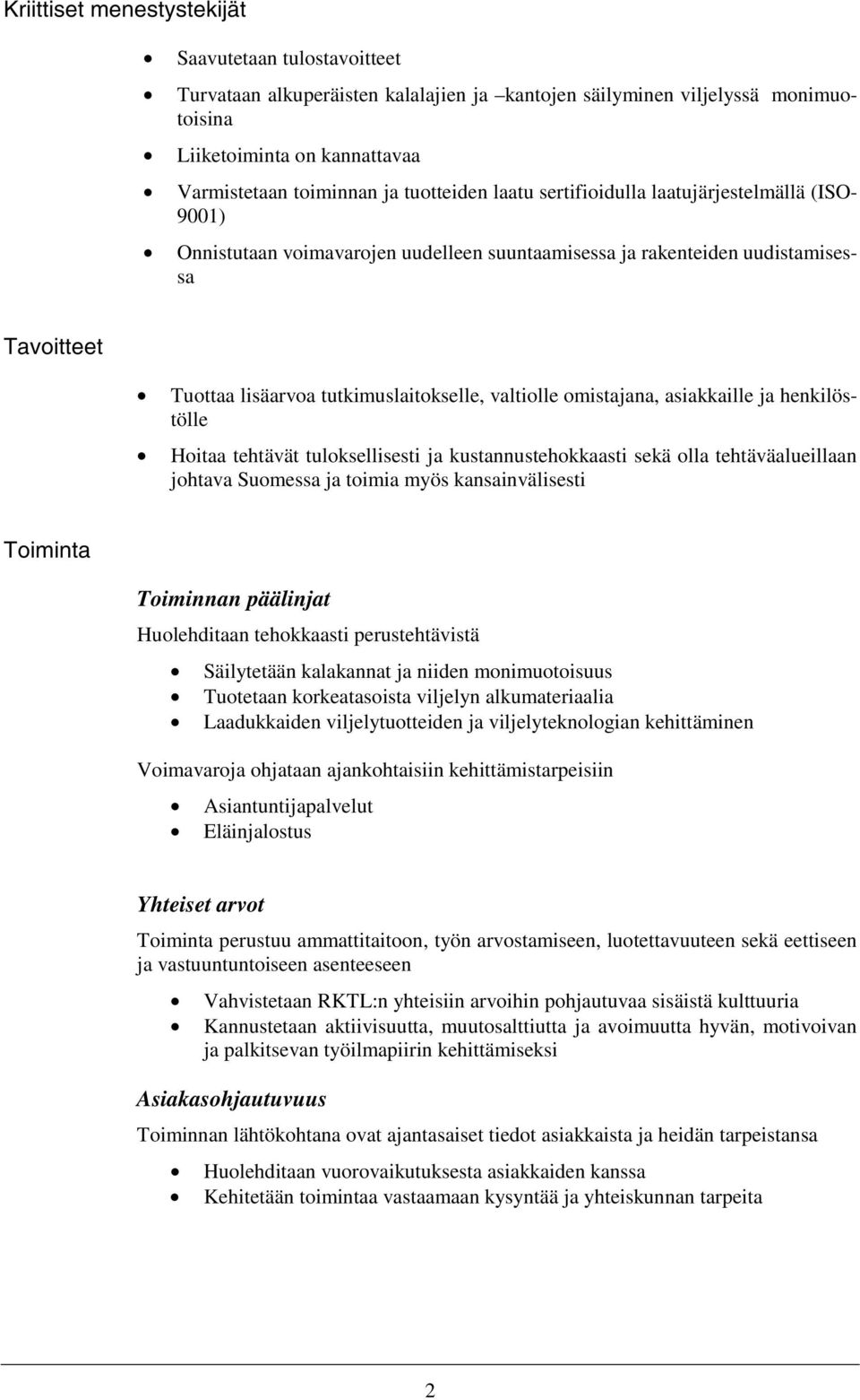 valtiolle omistajana, asiakkaille ja henkilöstölle Hoitaa tehtävät tuloksellisesti ja kustannustehokkaasti sekä olla tehtäväalueillaan johtava Suomessa ja toimia myös kansainvälisesti Toiminta