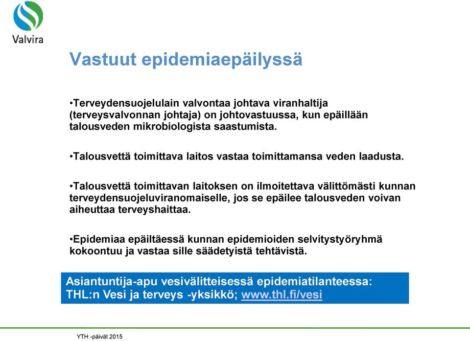 Talousvettä toimittavan laitoksen on ilmoitettava välittömästi kunnan terveydensuojeluviranomaiselle, jos se epäilee talousveden voivan aiheuttaa