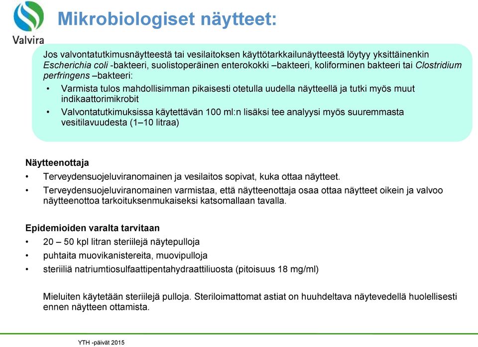 käytettävän 100 ml:n lisäksi tee analyysi myös suuremmasta vesitilavuudesta (1 10 litraa) Näytteenottaja Terveydensuojeluviranomainen ja vesilaitos sopivat, kuka ottaa näytteet.