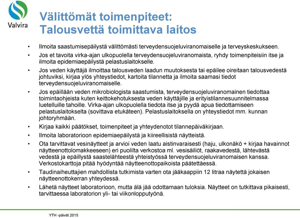 Jos veden käyttäjä ilmoittaa talousveden laadun muutoksesta tai epäilee oireitaan talousvedestä johtuviksi, kirjaa ylös yhteystiedot, kartoita tilannetta ja ilmoita saamasi tiedot