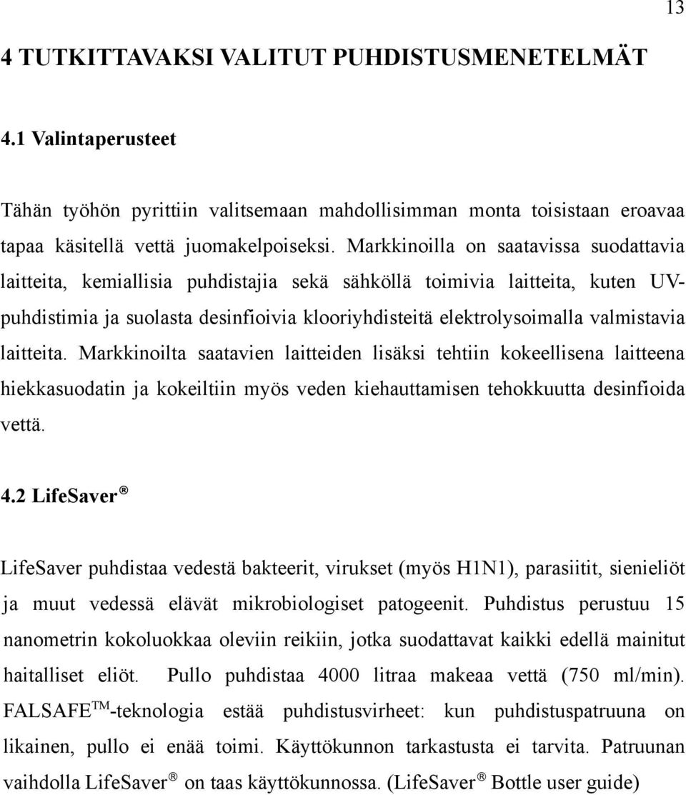 laitteita. Markkinoilta saatavien laitteiden lisäksi tehtiin kokeellisena laitteena hiekkasuodatin ja kokeiltiin myös veden kiehauttamisen tehokkuutta desinfioida vettä. 4.