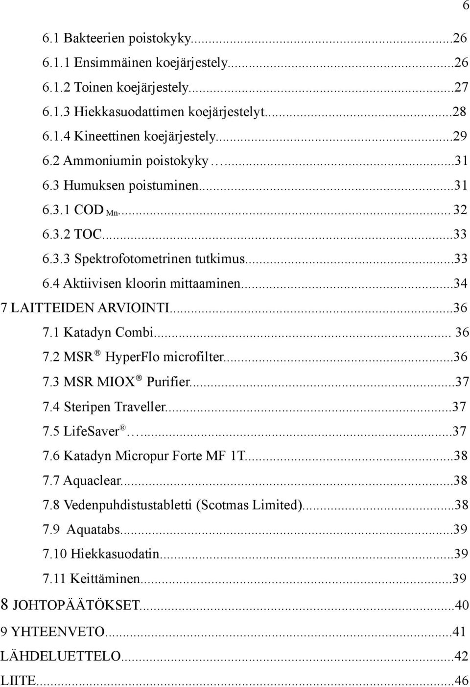 ..34 7 LAITTEIDEN ARVIOINTI...36 7.1 Katadyn Combi... 36 7.2 MSR HyperFlo microfilter...36 7.3 MSR MIOX Purifier...37 7.4 Steripen Traveller...37 7.5 LifeSaver...37 7.6 Katadyn Micropur Forte MF 1T.