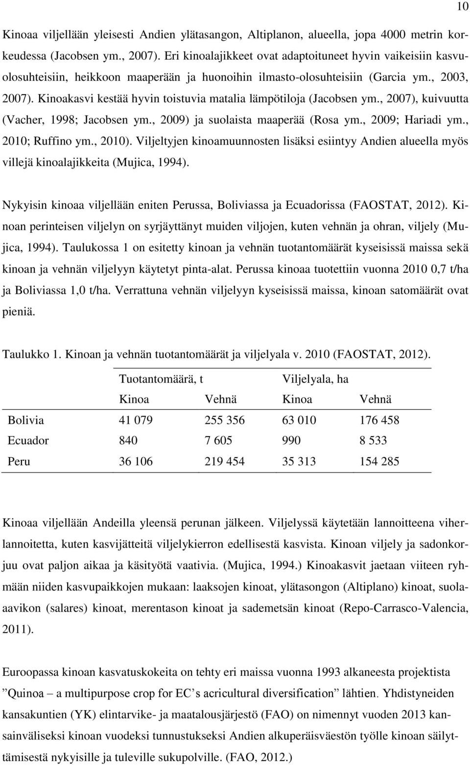 Kinoakasvi kestää hyvin toistuvia matalia lämpötiloja (Jacobsen ym., 2007), kuivuutta (Vacher, 1998; Jacobsen ym., 2009) ja suolaista maaperää (Rosa ym., 2009; Hariadi ym., 2010; Ruffino ym., 2010).