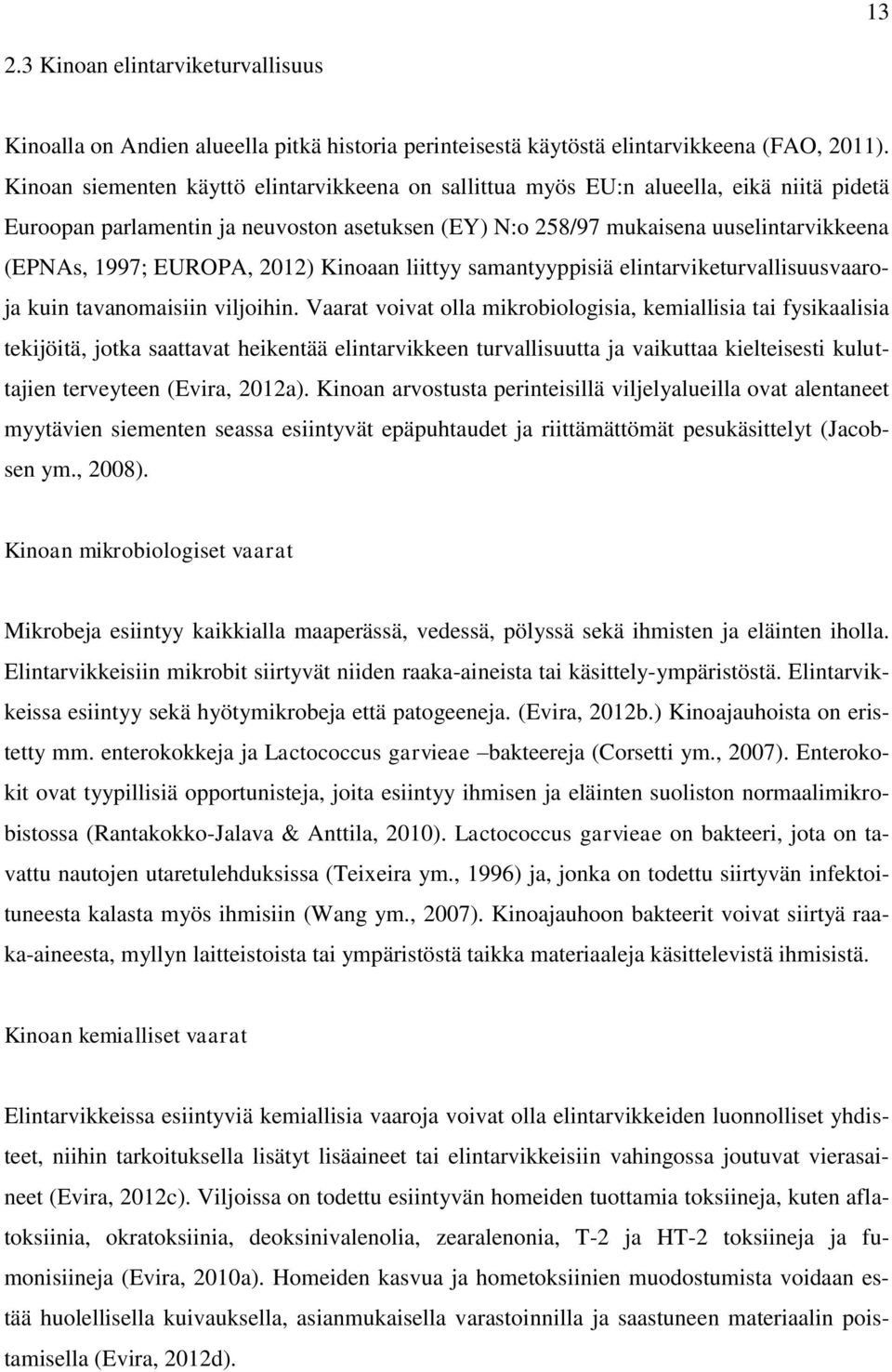 EUROPA, 2012) Kinoaan liittyy samantyyppisiä elintarviketurvallisuusvaaroja kuin tavanomaisiin viljoihin.