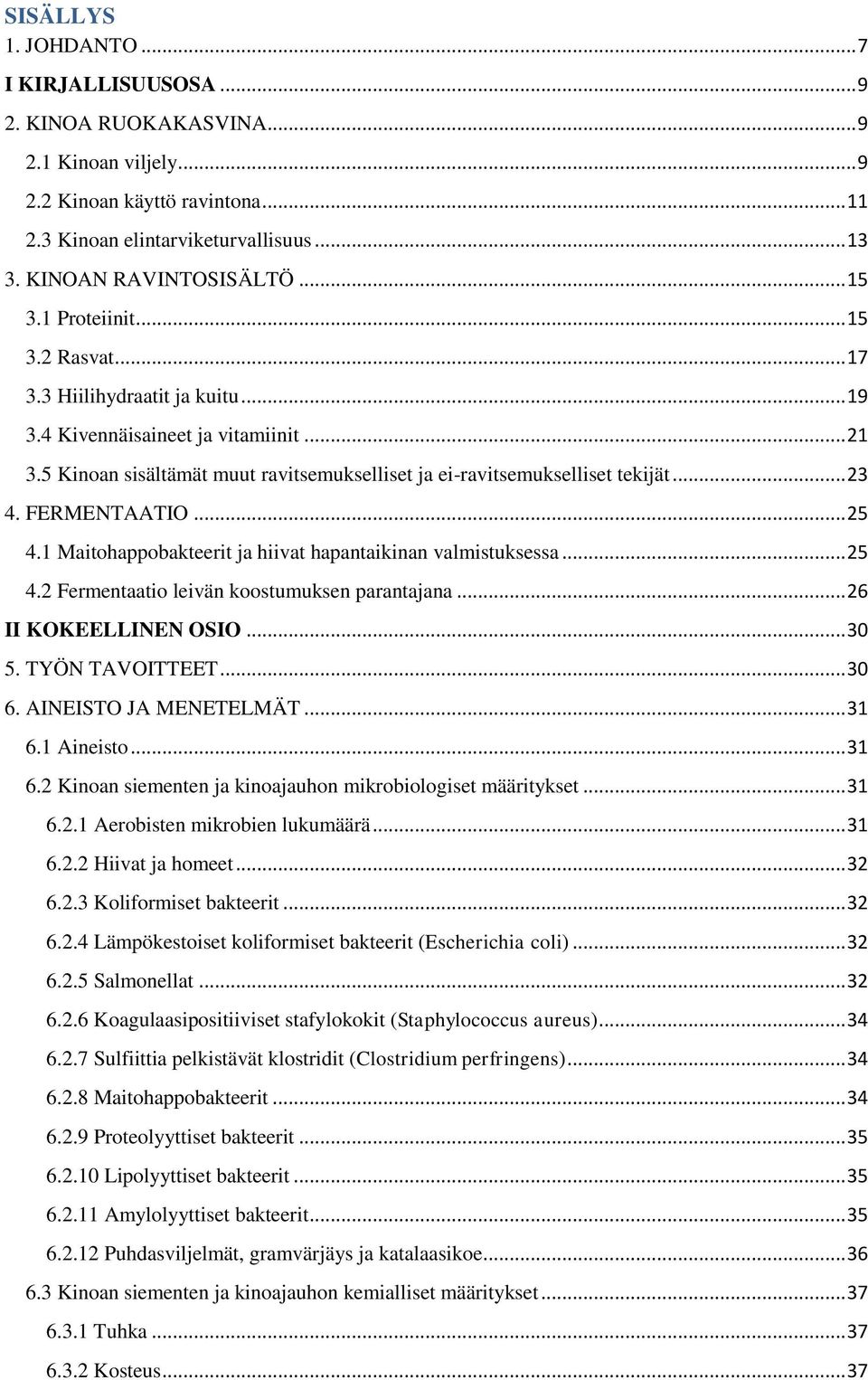 .. 23 4. FERMENTAATIO... 25 4.1 Maitohappobakteerit ja hiivat hapantaikinan valmistuksessa... 25 4.2 Fermentaatio leivän koostumuksen parantajana... 26 II KOKEELLINEN OSIO... 30 5. TYÖN TAVOITTEET.