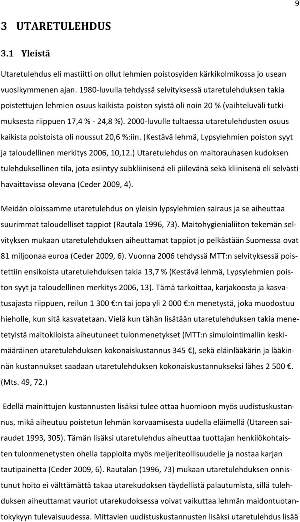 2000-luvulle tultaessa utaretulehdusten osuus kaikista poistoista oli noussut 20,6 %:iin. (Kestävä lehmä, Lypsylehmien poiston syyt ja taloudellinen merkitys 2006, 10,12.