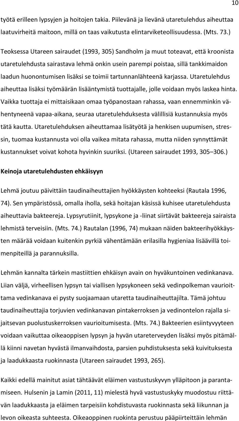 toimii tartunnanlähteenä karjassa. Utaretulehdus aiheuttaa lisäksi työmäärän lisääntymistä tuottajalle, jolle voidaan myös laskea hinta.