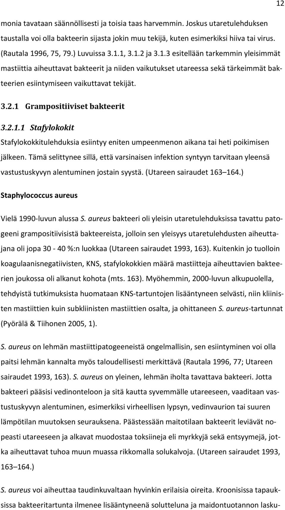 2.1.1 Stafylokokit Stafylokokkitulehduksia esiintyy eniten umpeenmenon aikana tai heti poikimisen jälkeen.