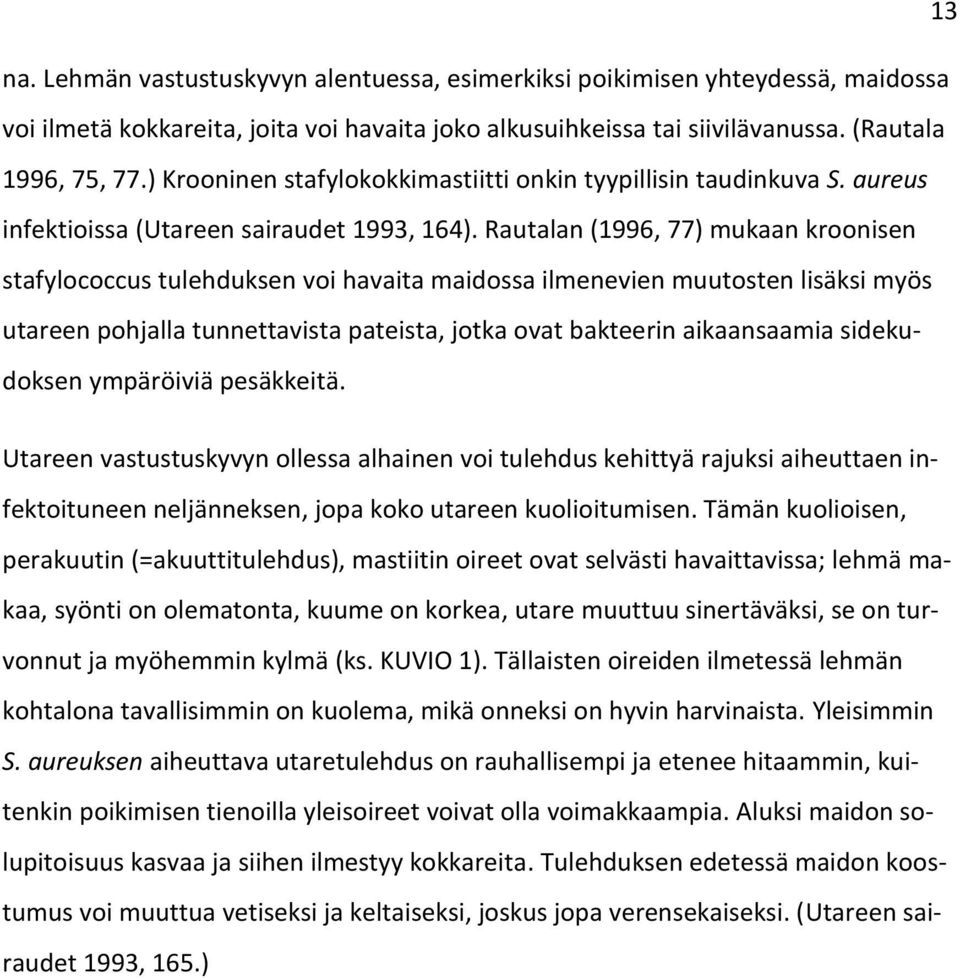 Rautalan (1996, 77) mukaan kroonisen stafylococcus tulehduksen voi havaita maidossa ilmenevien muutosten lisäksi myös utareen pohjalla tunnettavista pateista, jotka ovat bakteerin aikaansaamia