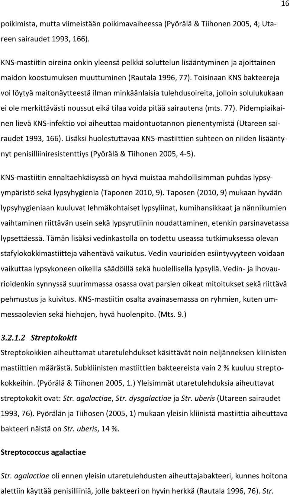 Toisinaan KNS bakteereja voi löytyä maitonäytteestä ilman minkäänlaisia tulehdusoireita, jolloin solulukukaan ei ole merkittävästi noussut eikä tilaa voida pitää sairautena (mts. 77).