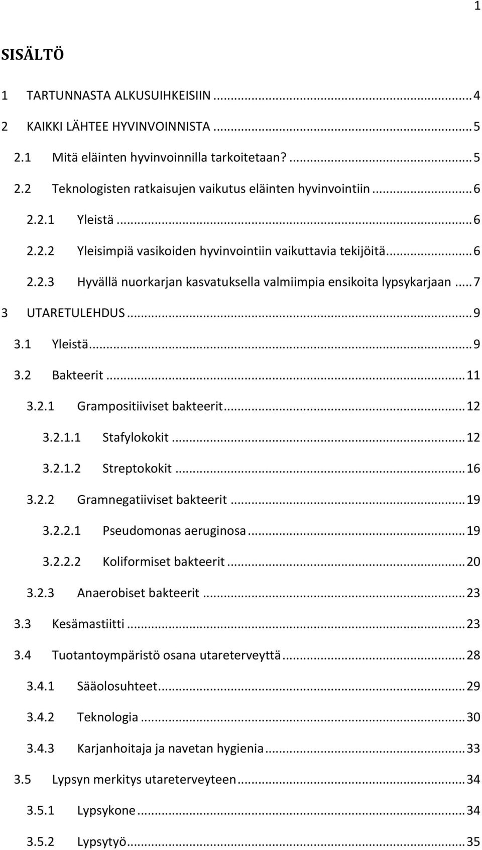 .. 11 3.2.1 Grampositiiviset bakteerit... 12 3.2.1.1 Stafylokokit... 12 3.2.1.2 Streptokokit... 16 3.2.2 Gramnegatiiviset bakteerit... 19 3.2.2.1 Pseudomonas aeruginosa... 19 3.2.2.2 Koliformiset bakteerit.