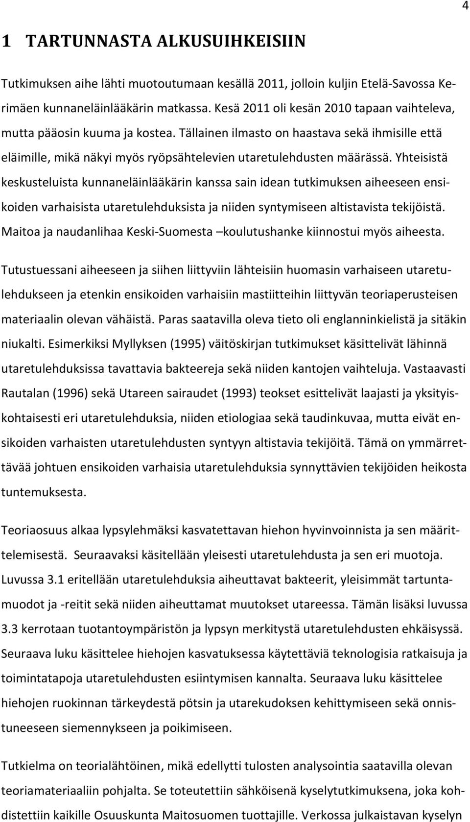 Yhteisistä keskusteluista kunnaneläinlääkärin kanssa sain idean tutkimuksen aiheeseen ensikoiden varhaisista utaretulehduksista ja niiden syntymiseen altistavista tekijöistä.