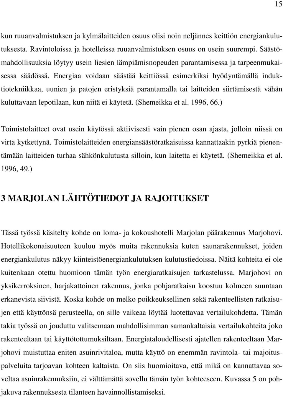 Energiaa voidaan säästää keittiössä esimerkiksi hyödyntämällä induktiotekniikkaa, uunien ja patojen eristyksiä parantamalla tai laitteiden siirtämisestä vähän kuluttavaan lepotilaan, kun niitä ei