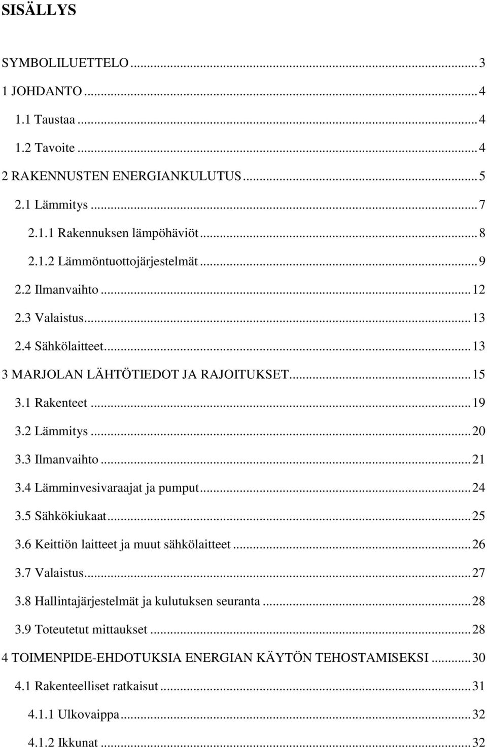 4 Lämminvesivaraajat ja pumput... 24 3.5 Sähkökiukaat... 25 3.6 Keittiön laitteet ja muut sähkölaitteet... 26 3.7 Valaistus... 27 3.8 Hallintajärjestelmät ja kulutuksen seuranta.