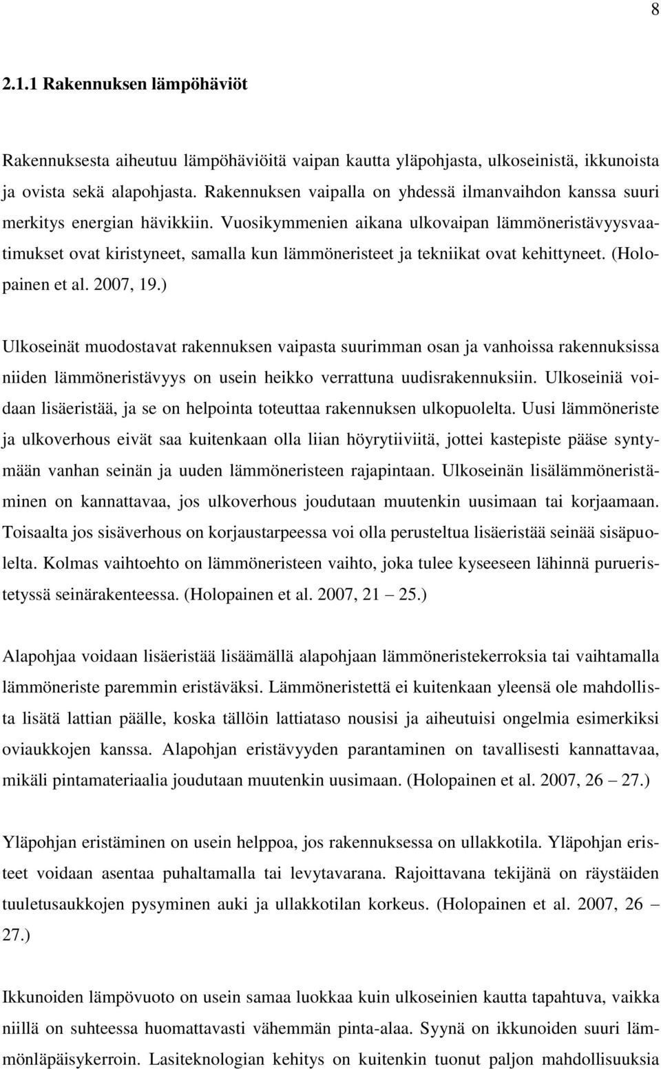 Vuosikymmenien aikana ulkovaipan lämmöneristävyysvaatimukset ovat kiristyneet, samalla kun lämmöneristeet ja tekniikat ovat kehittyneet. (Holopainen et al. 2007, 19.