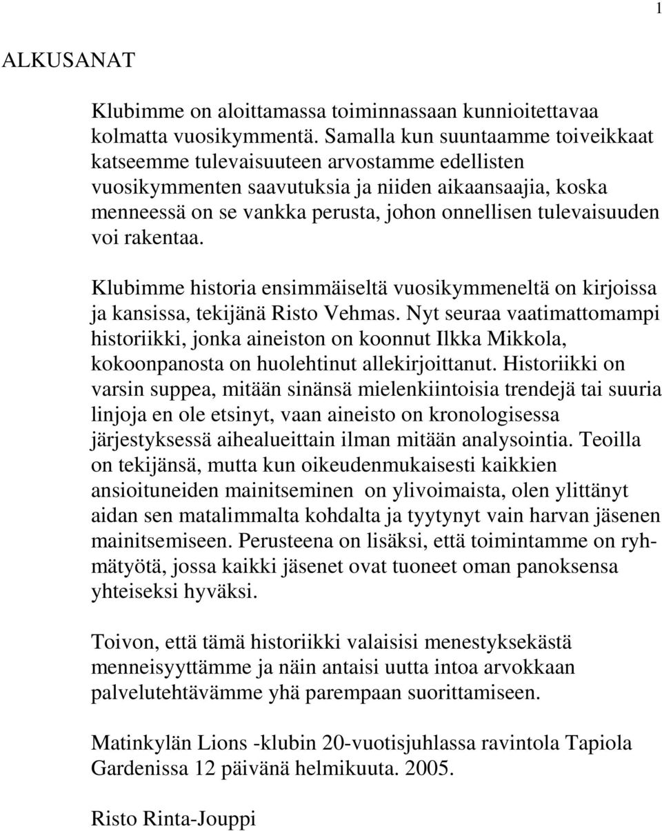 tulevaisuuden voi rakentaa. Klubimme historia ensimmäiseltä vuosikymmeneltä on kirjoissa ja kansissa, tekijänä Risto Vehmas.