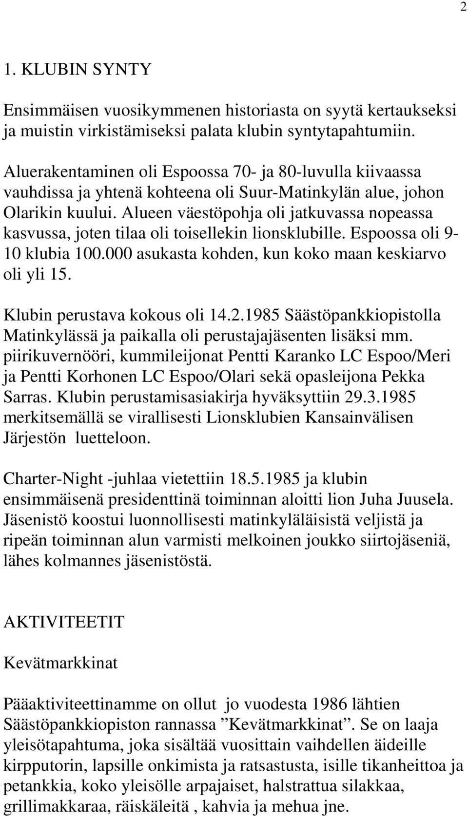 Alueen väestöpohja oli jatkuvassa nopeassa kasvussa, joten tilaa oli toisellekin lionsklubille. Espoossa oli 9-10 klubia 100.000 asukasta kohden, kun koko maan keskiarvo oli yli 15.